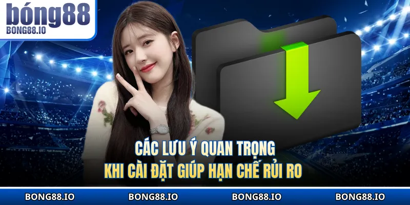 Các lưu ý quan trọng khi cài đặt giúp hạn chế rủi ro